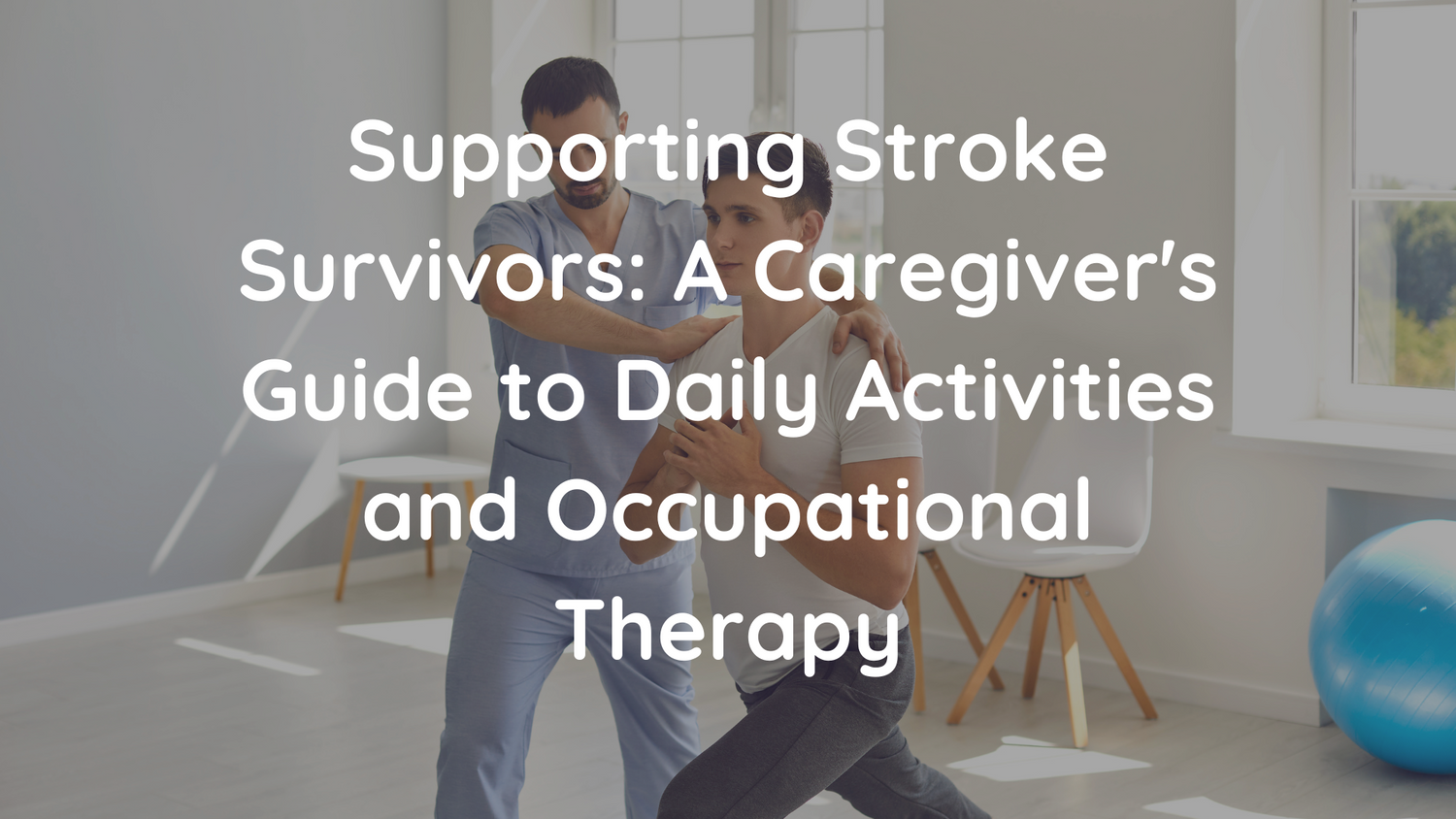 Supporting Stroke Survivors: A Caregiver's Guide to Daily Activities and Occupational Therapy