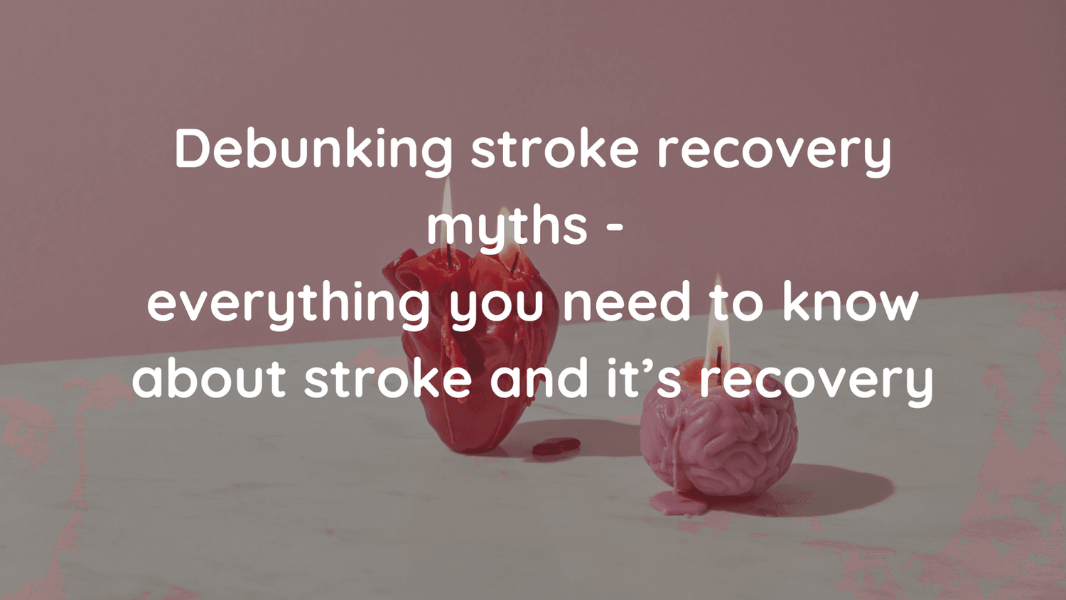 Debunking stroke recovery myths - everything you need to know about stroke and it’s recovery